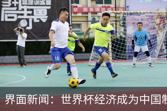 界面新闻：世界杯经济成为中国制造企业转型的“催化剂”